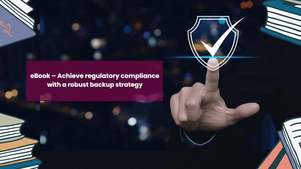 Achieve regulatory compliance with a robust backup strategy